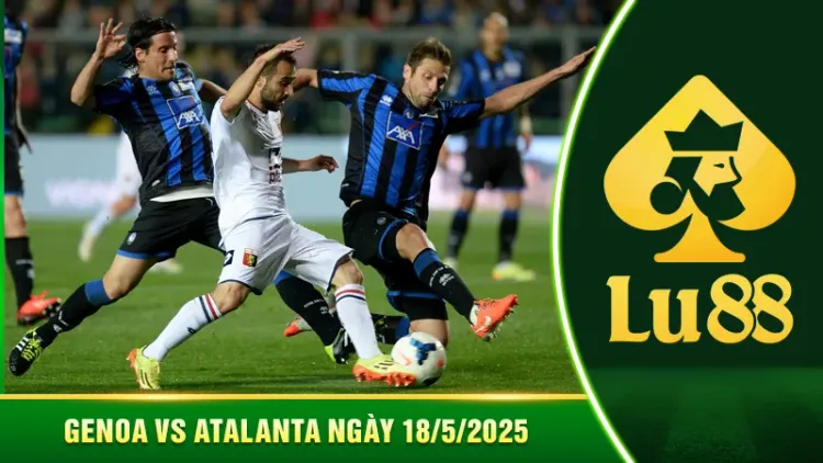 Nhận Định Genoa vs Atalanta Ngày 18/5/2025 01:45, Serie A: Mưa Bàn Thắng Khép Giải